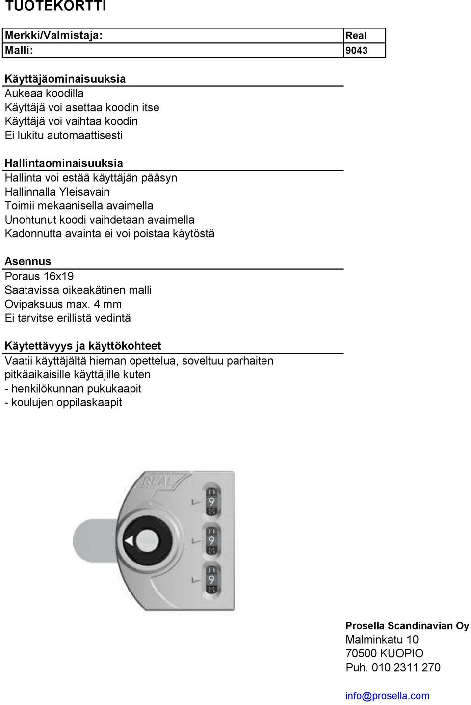 käytöstä Poraus 16x19 Saatavissa oikeakätinen malli Ovipaksuus max.