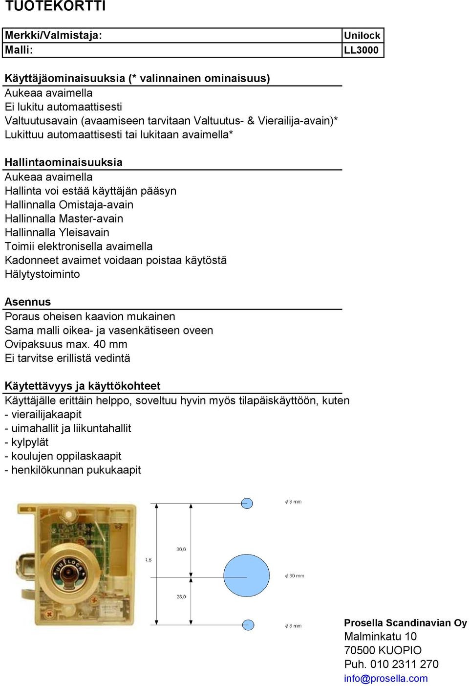 käytöstä Hälytystoiminto Poraus oheisen kaavion mukainen Sama malli oikea- ja vasenkätiseen oveen Ovipaksuus max.