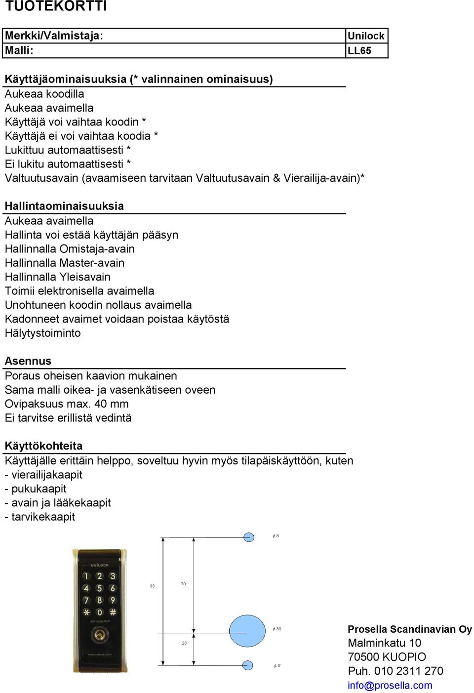 Unohtuneen koodin nollaus avaimella Kadonneet avaimet voidaan poistaa käytöstä Hälytystoiminto Poraus oheisen kaavion mukainen Sama malli oikea- ja vasenkätiseen oveen