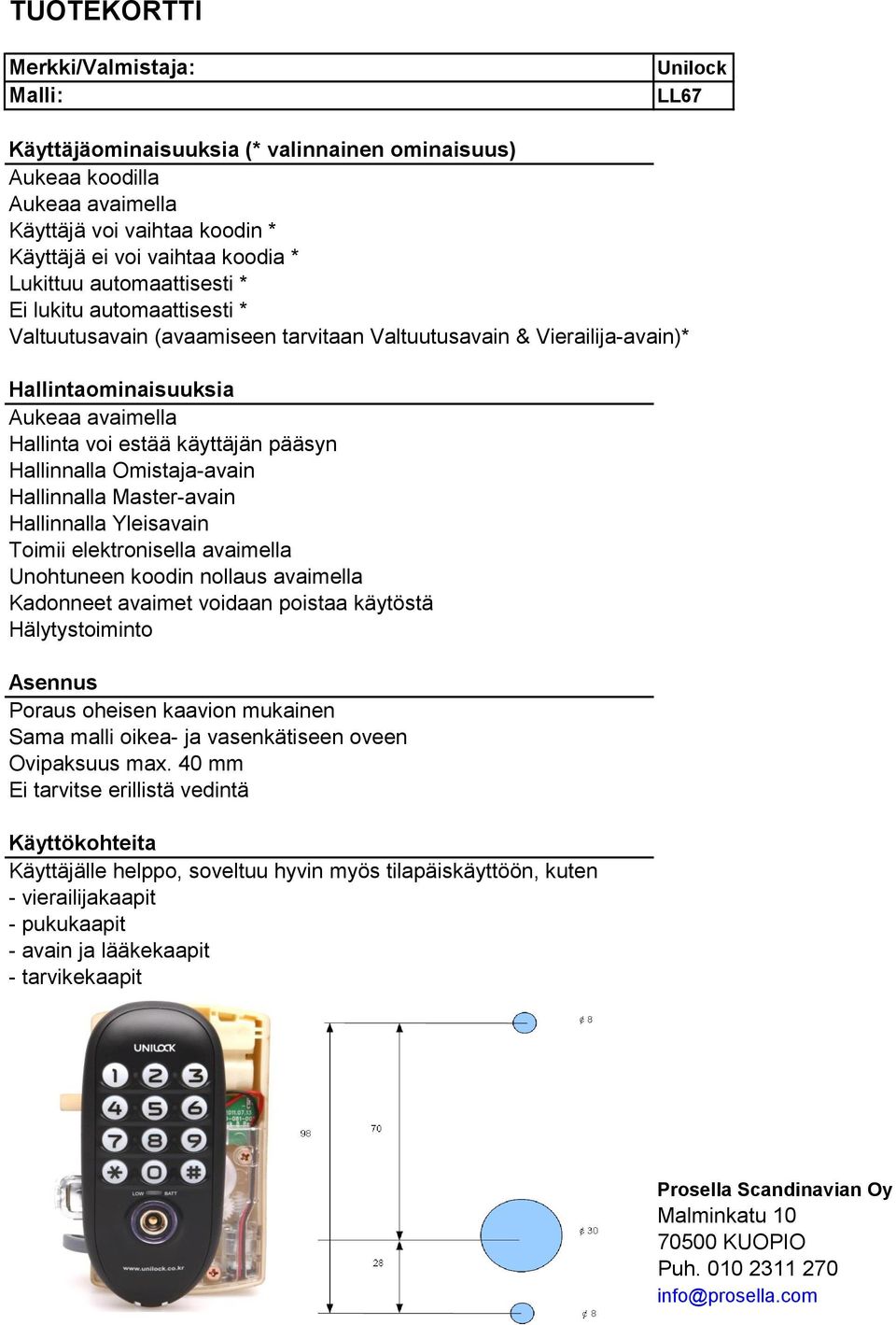 elektronisella avaimella Unohtuneen koodin nollaus avaimella Kadonneet avaimet voidaan poistaa käytöstä Hälytystoiminto Poraus oheisen kaavion mukainen Sama malli