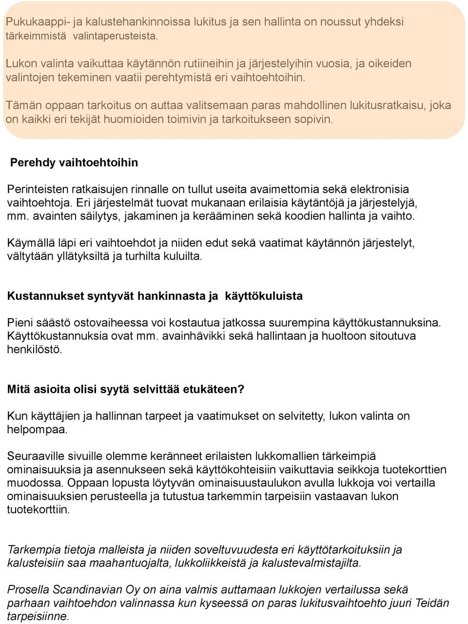 Tämän oppaan tarkoitus on auttaa valitsemaan paras mahdollinen lukitusratkaisu, joka on kaikki eri tekijät huomioiden toimivin ja tarkoitukseen sopivin.