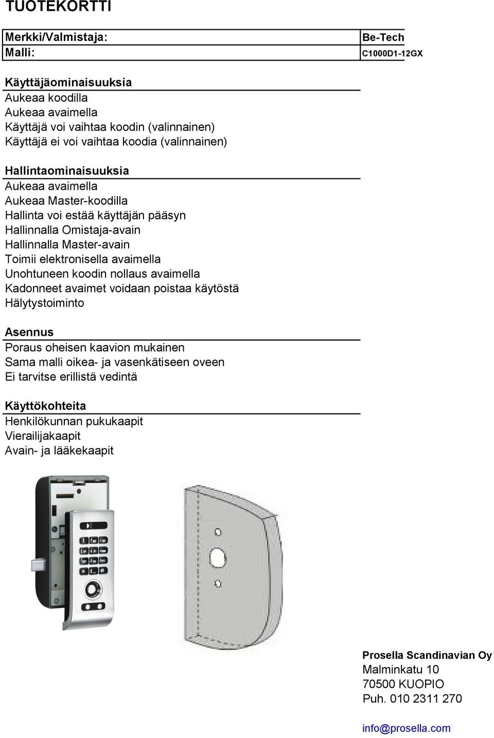 Unohtuneen koodin nollaus avaimella Kadonneet avaimet voidaan poistaa käytöstä Hälytystoiminto Poraus oheisen