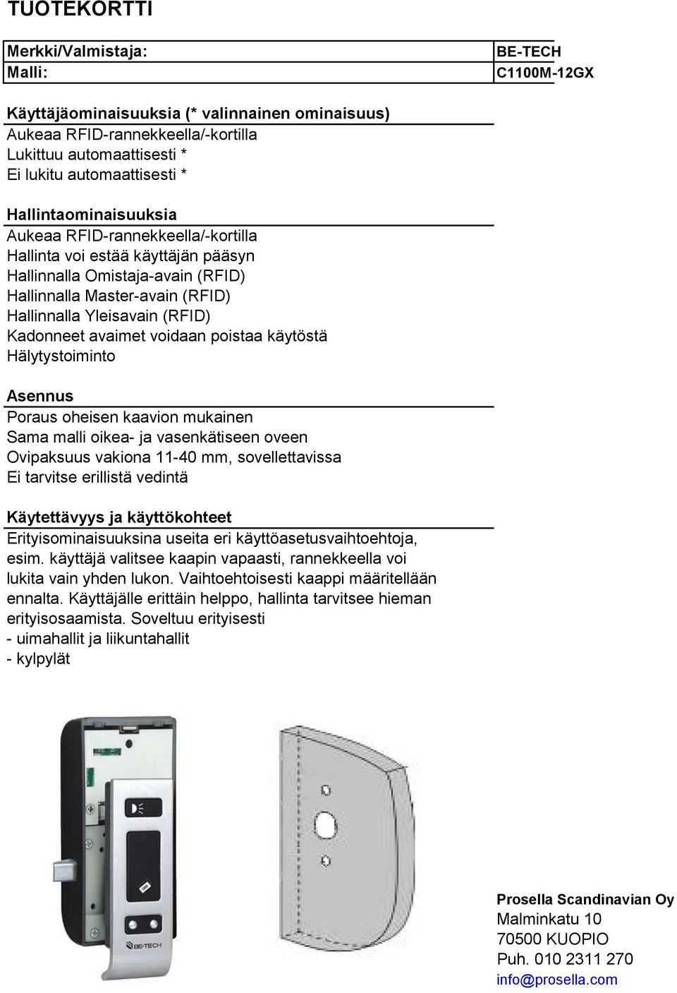 vasenkätiseen oveen Ovipaksuus vakiona 11-40 mm, sovellettavissa Käytettävyys ja käyttökohteet Erityisominaisuuksina useita eri käyttöasetusvaihtoehtoja, esim.
