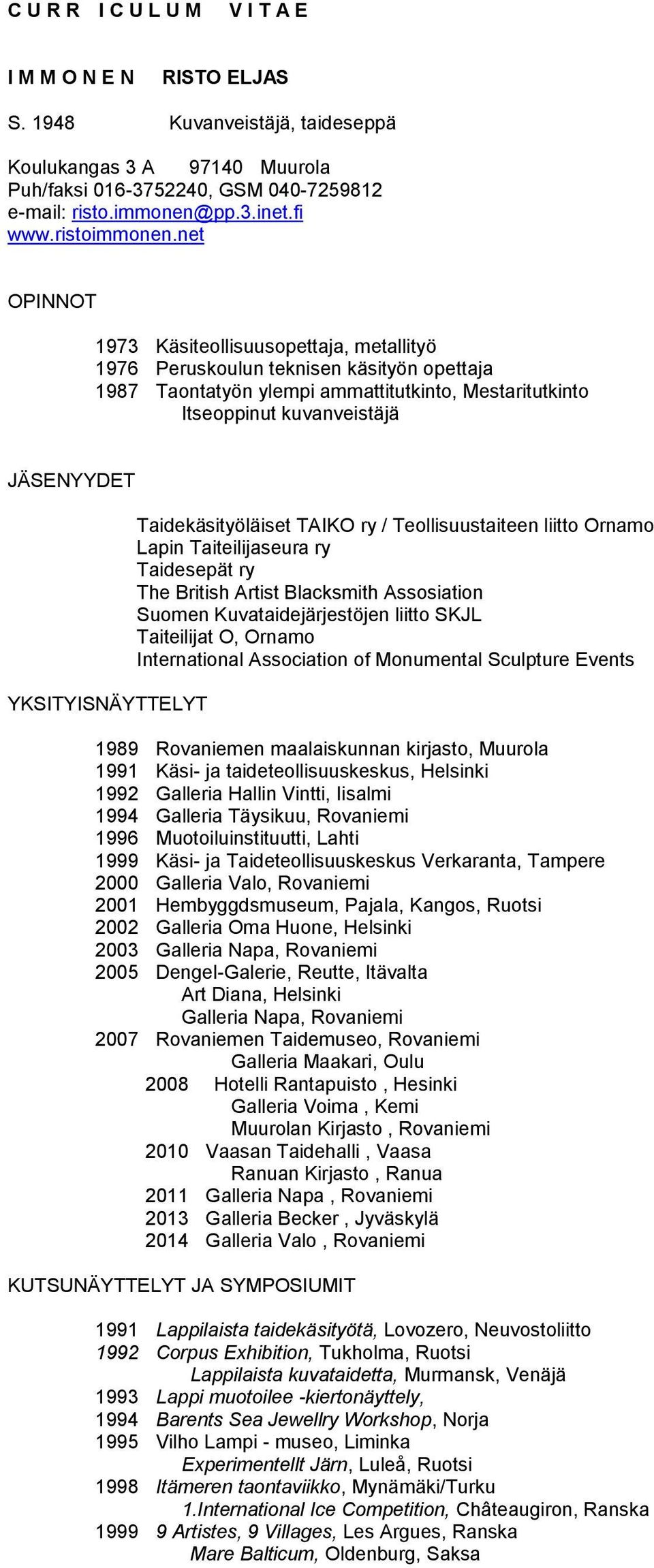 net OPINNOT 1973 Käsiteollisuusopettaja, metallityö 1976 Peruskoulun teknisen käsityön opettaja 1987 Taontatyön ylempi ammattitutkinto, Mestaritutkinto Itseoppinut kuvanveistäjä JÄSENYYDET