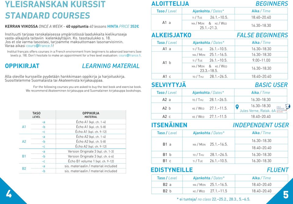 Institut français offers courses in a French environment from beginners to advanced learners (see levels p. 18). Don t hesitate to make an appointment for a free level evaluation: cours@france.fi.
