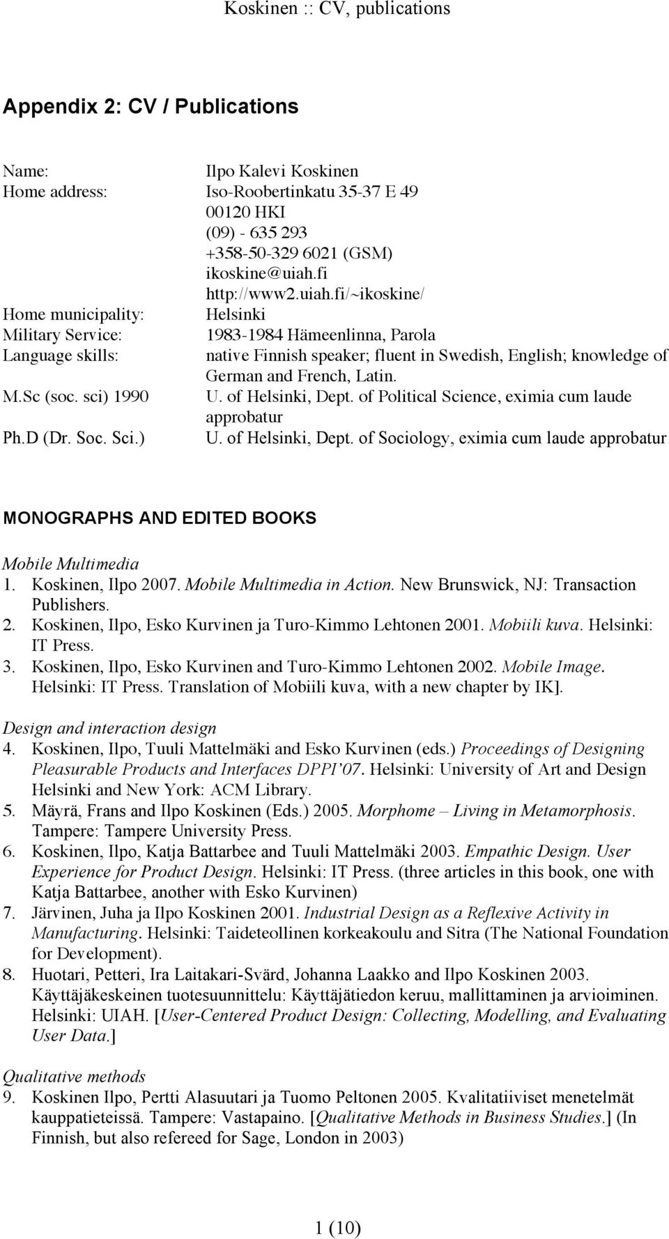 fi/~ikoskine/ Home municipality: Helsinki Military Service: 1983-1984 Hämeenlinna, Parola Language skills: native Finnish speaker; fluent in Swedish, English; knowledge of German and French, Latin. M.Sc (soc.