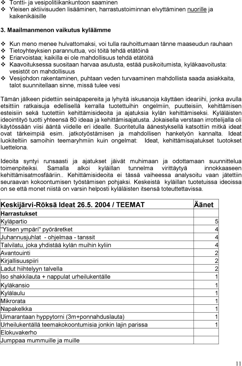 mahdollisuus tehdä etätöitä Kaavoituksessa suositaan harvaa asutusta, estää pusikoitumista, kyläkaavoitusta: vesistöt on mahdollisuus Vesijohdon rakentaminen, puhtaan veden turvaaminen mahdollista