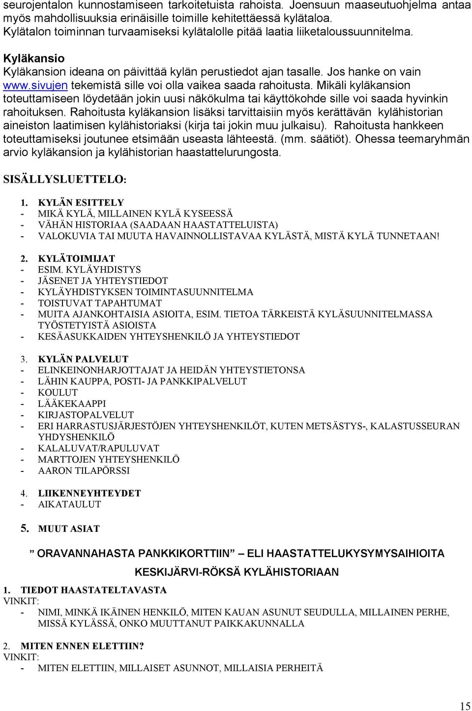 sivujen tekemistä sille voi olla vaikea saada rahoitusta. Mikäli kyläkansion toteuttamiseen löydetään jokin uusi näkökulma tai käyttökohde sille voi saada hyvinkin rahoituksen.