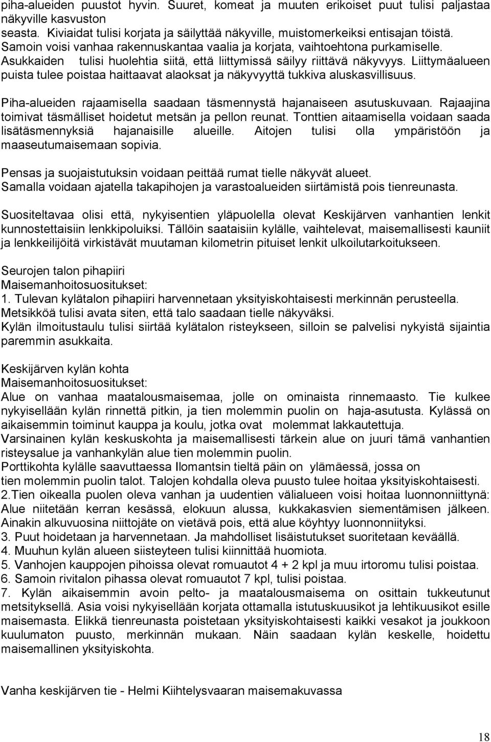 Liittymäalueen puista tulee poistaa haittaavat alaoksat ja näkyvyyttä tukkiva aluskasvillisuus. Piha-alueiden rajaamisella saadaan täsmennystä hajanaiseen asutuskuvaan.