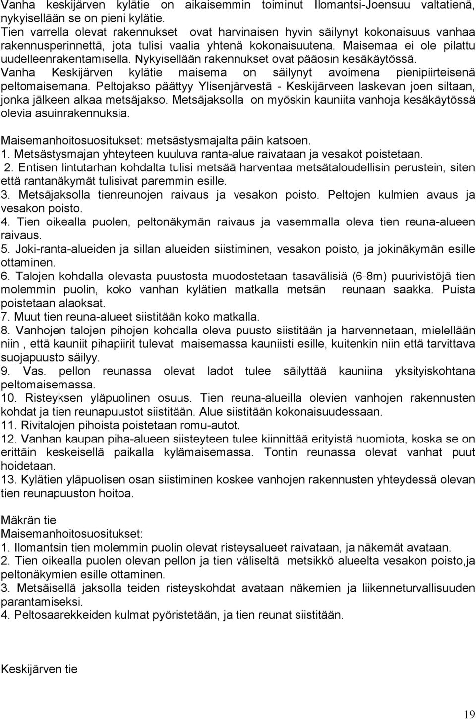 Nykyisellään rakennukset ovat pääosin kesäkäytössä. Vanha Keskijärven kylätie maisema on säilynyt avoimena pienipiirteisenä peltomaisemana.