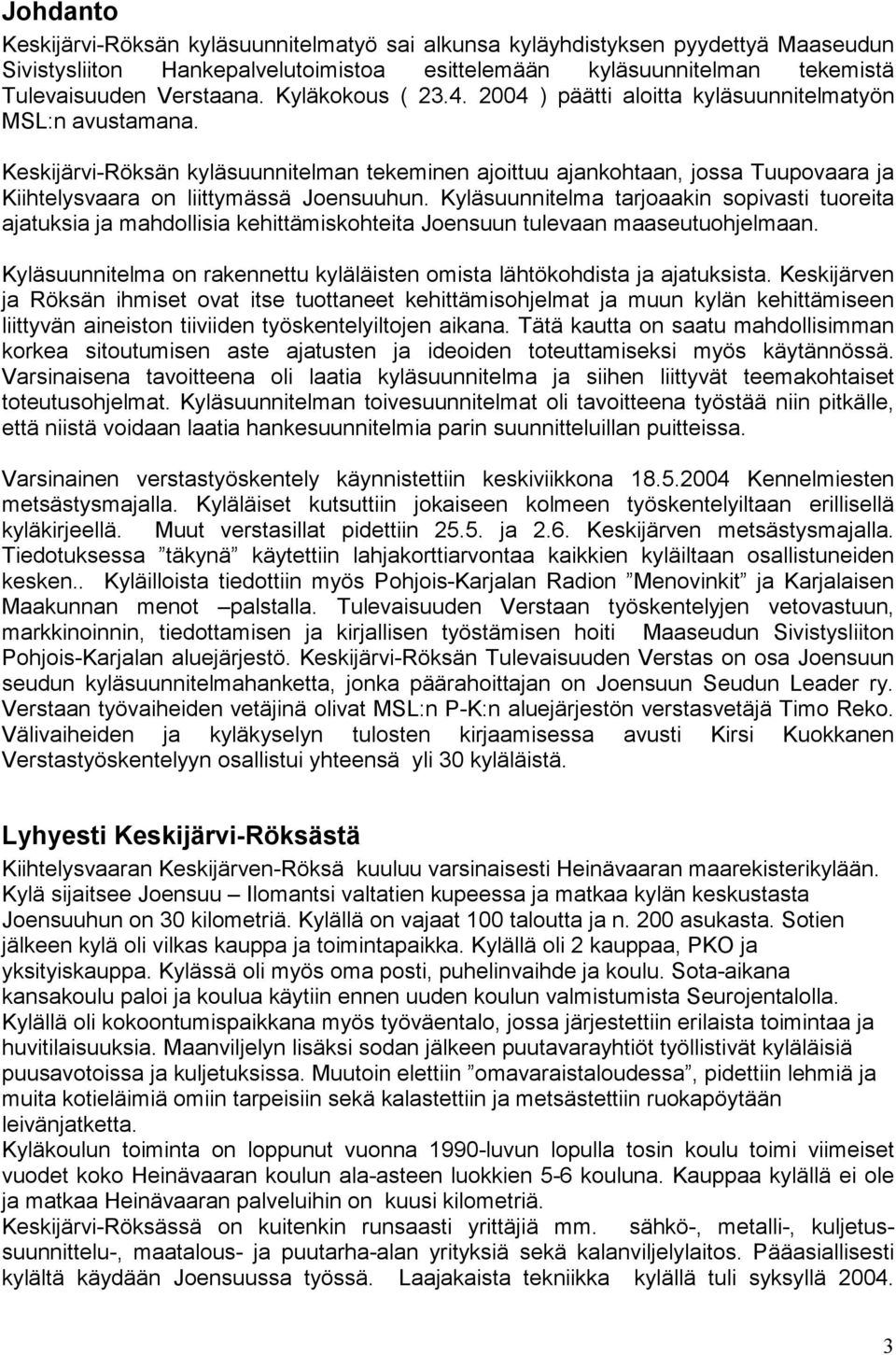 Keskijärvi-Röksän kyläsuunnitelman tekeminen ajoittuu ajankohtaan, jossa Tuupovaara ja Kiihtelysvaara on liittymässä Joensuuhun.