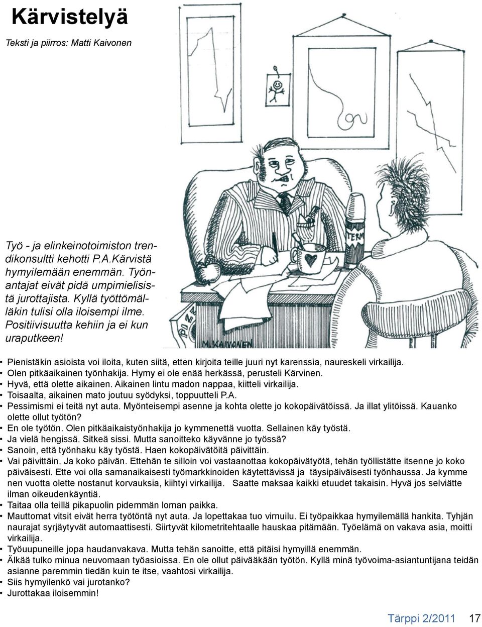 Pienistäkin asioista voi iloita, kuten siitä, etten kirjoita teille juuri nyt karenssia, naureskeli virkailija. Olen pitkäaikainen työnhakija. Hymy ei ole enää herkässä, perusteli Kärvinen.