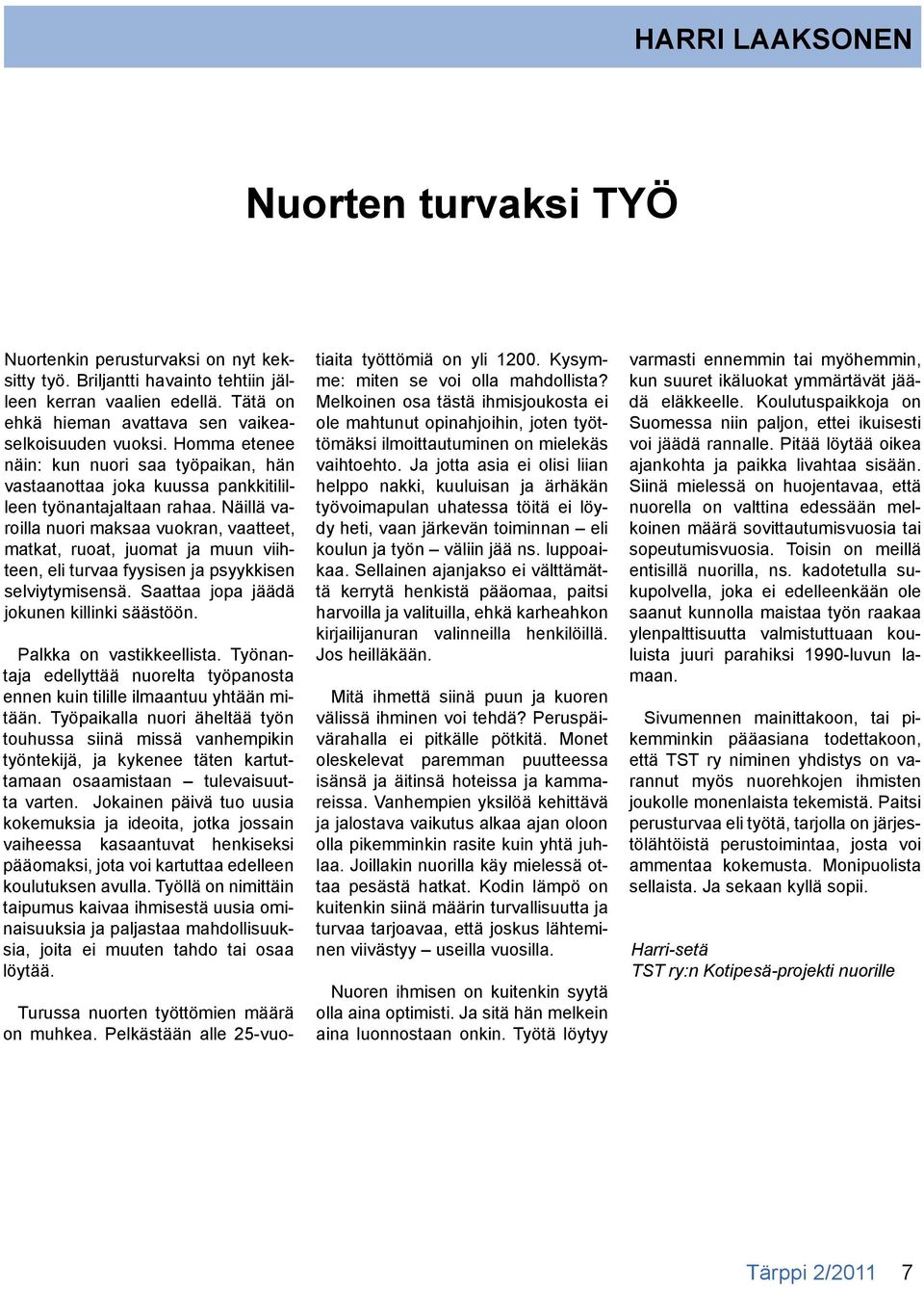 Näillä varoilla nuori maksaa vuokran, vaatteet, matkat, ruoat, juomat ja muun viihteen, eli turvaa fyysisen ja psyykkisen selviytymisensä. Saattaa jopa jäädä jokunen killinki säästöön.