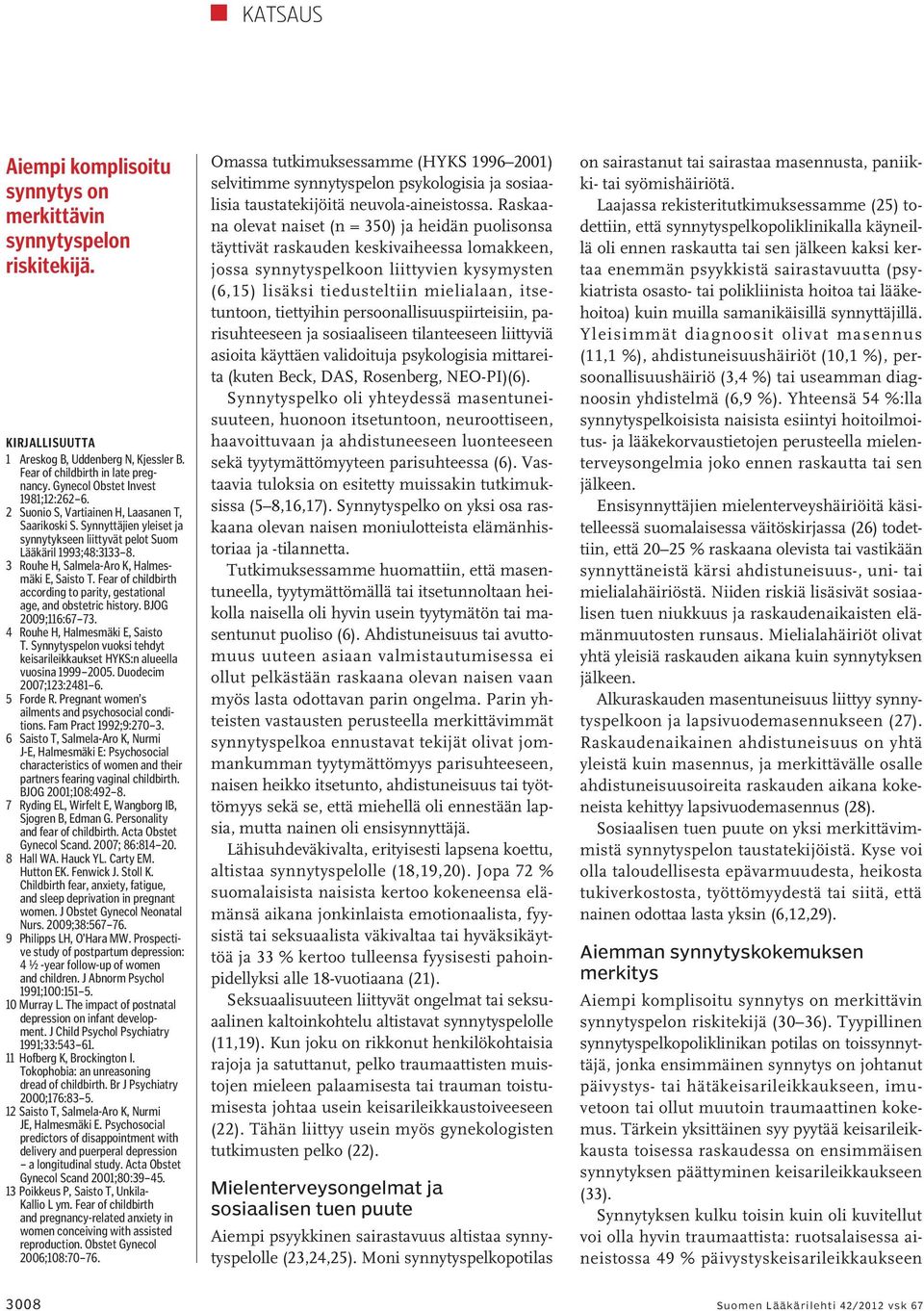 Fear of childbirth according to parity, gestational age, and obstetric history. BJOG 2009;116:67 73. 4 Rouhe H, Halmesmäki E, Saisto T.