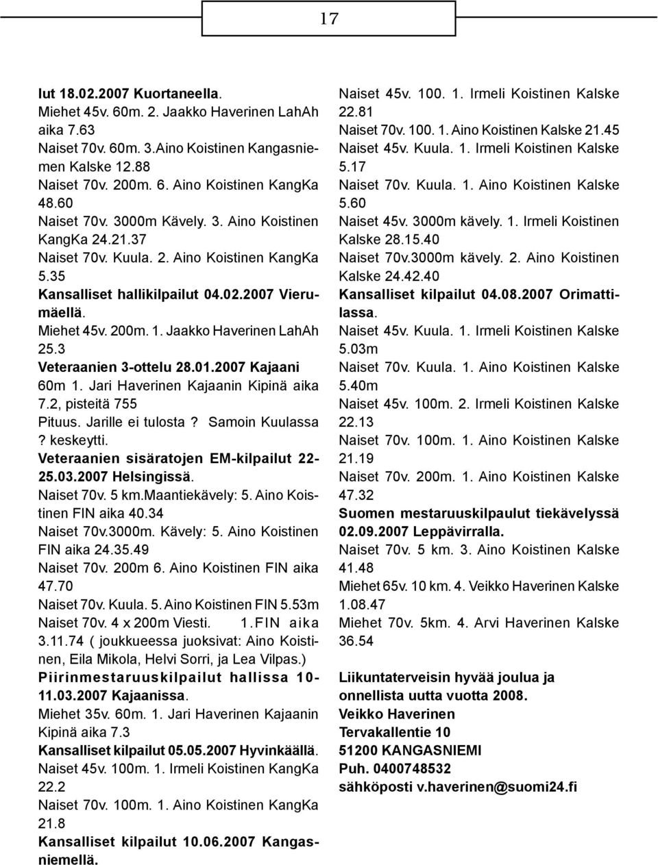 Jaakko Haverinen LahAh 25.3 Veteraanien 3-ottelu 28.01.2007 Kajaani 60m 1. Jari Haverinen Kajaanin Kipinä aika 7.2, pisteitä 755 Pituus. Jarille ei tulosta? Samoin Kuulassa? keskeytti.