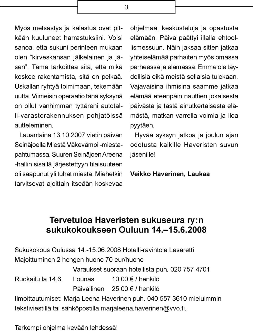 Viimeisin operaatio tänä syksynä on ollut vanhimman tyttäreni autotalli-varastorakennuksen pohjatöissä autteleminen. Lauantaina 13.10.2007 vietin päivän Seinäjoella Miestä Väkevämpi -miestapahtumassa.