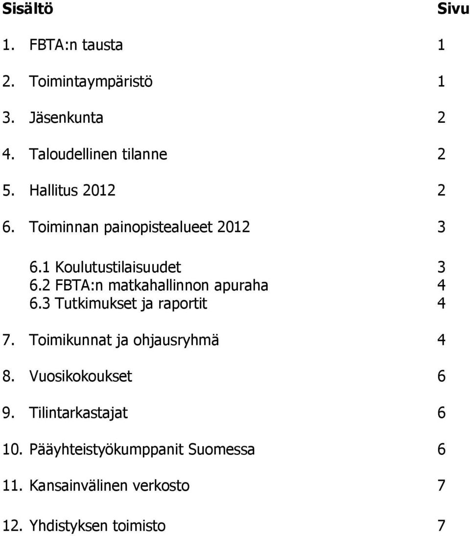 2 FBTA:n matkahallinnon apuraha 4 6.3 Tutkimukset ja raportit 4 7. Toimikunnat ja ohjausryhmä 4 8.