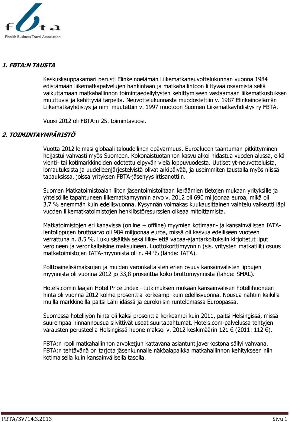 matkahallinnon toimintaedellytysten kehittymiseen vastaamaan liikematkustuksen muuttuvia ja kehittyviä tarpeita. Neuvottelukunnasta muodostettiin v.