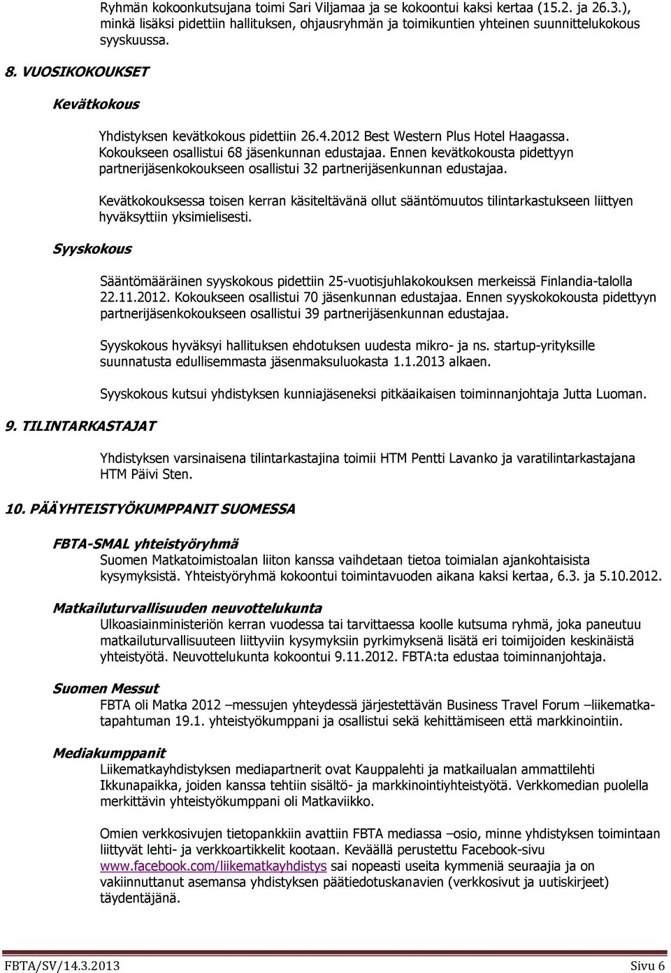 Kokoukseen osallistui 68 jäsenkunnan edustajaa. Ennen kevätkokousta pidettyyn partnerijäsenkokoukseen osallistui 32 partnerijäsenkunnan edustajaa.