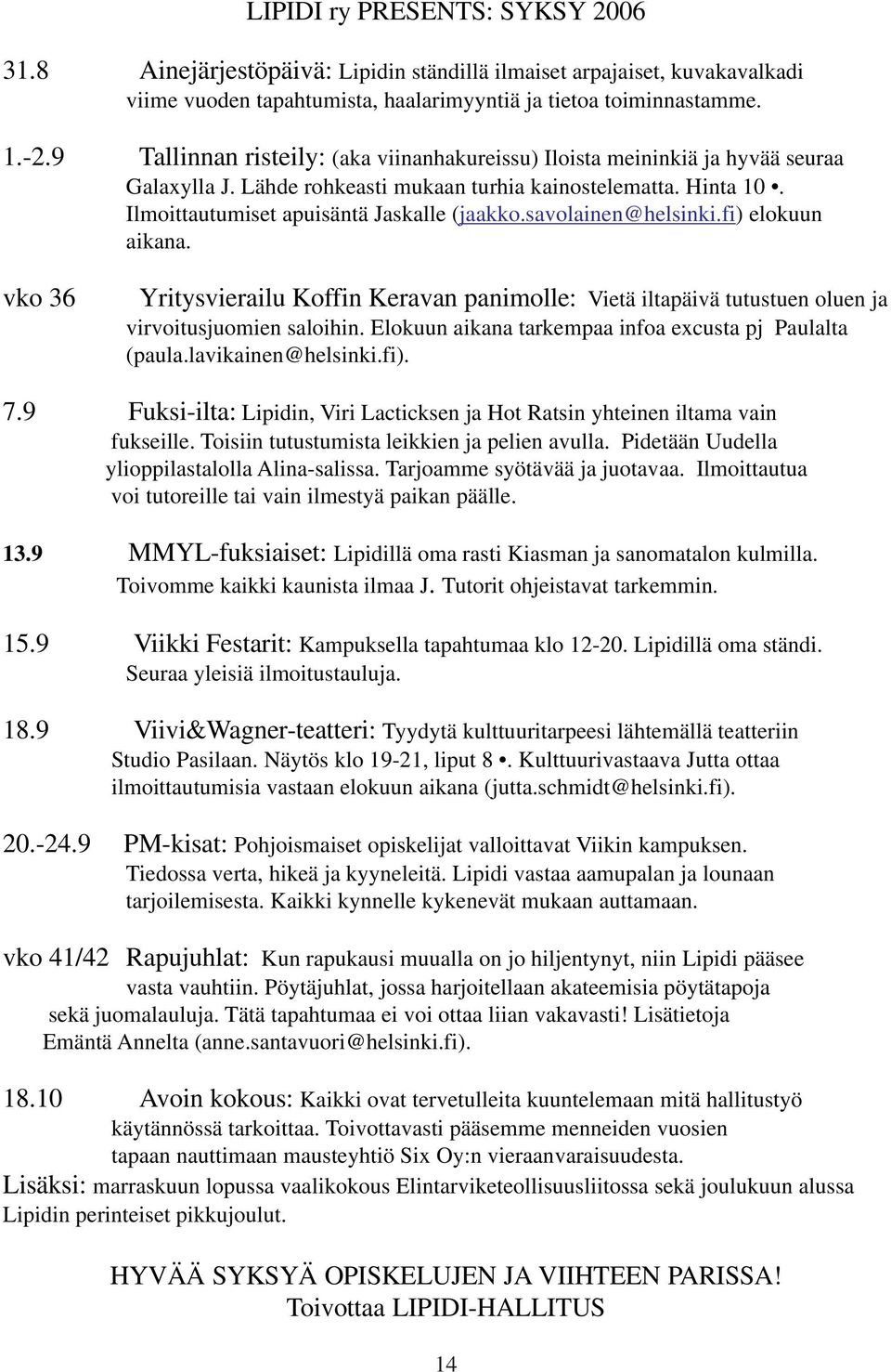 savolainen@helsinki.fi) elokuun aikana. vko 36 Yritysvierailu Koffin Keravan panimolle: Vietä iltapäivä tutustuen oluen ja virvoitusjuomien saloihin.