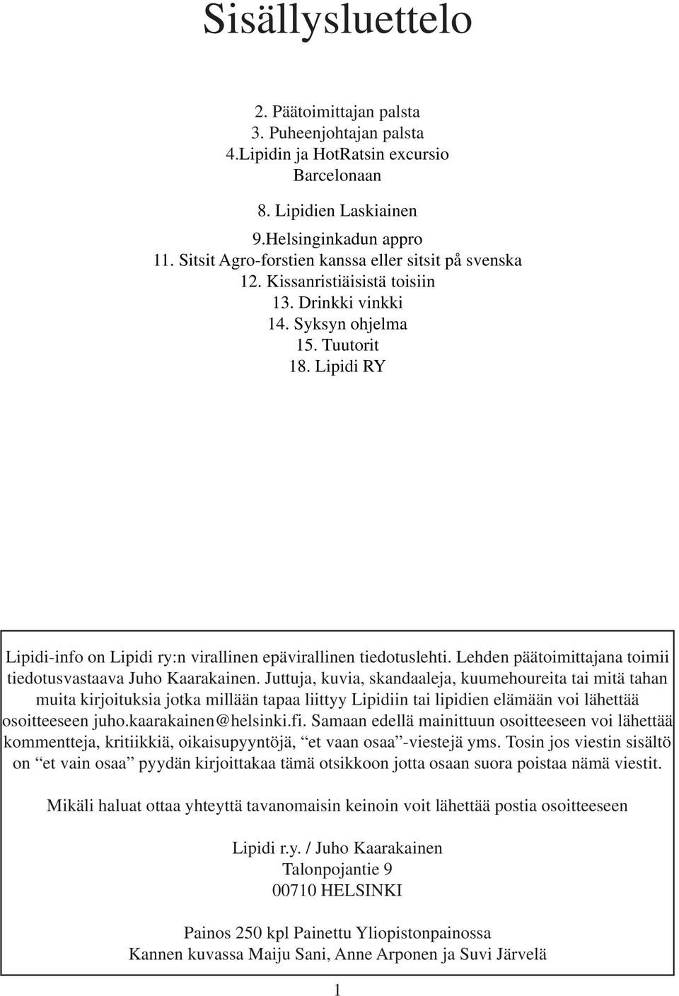 Lipidi RY Lipidi-info on Lipidi ry:n virallinen epävirallinen tiedotuslehti. Lehden päätoimittajana toimii tiedotusvastaava Juho Kaarakainen.