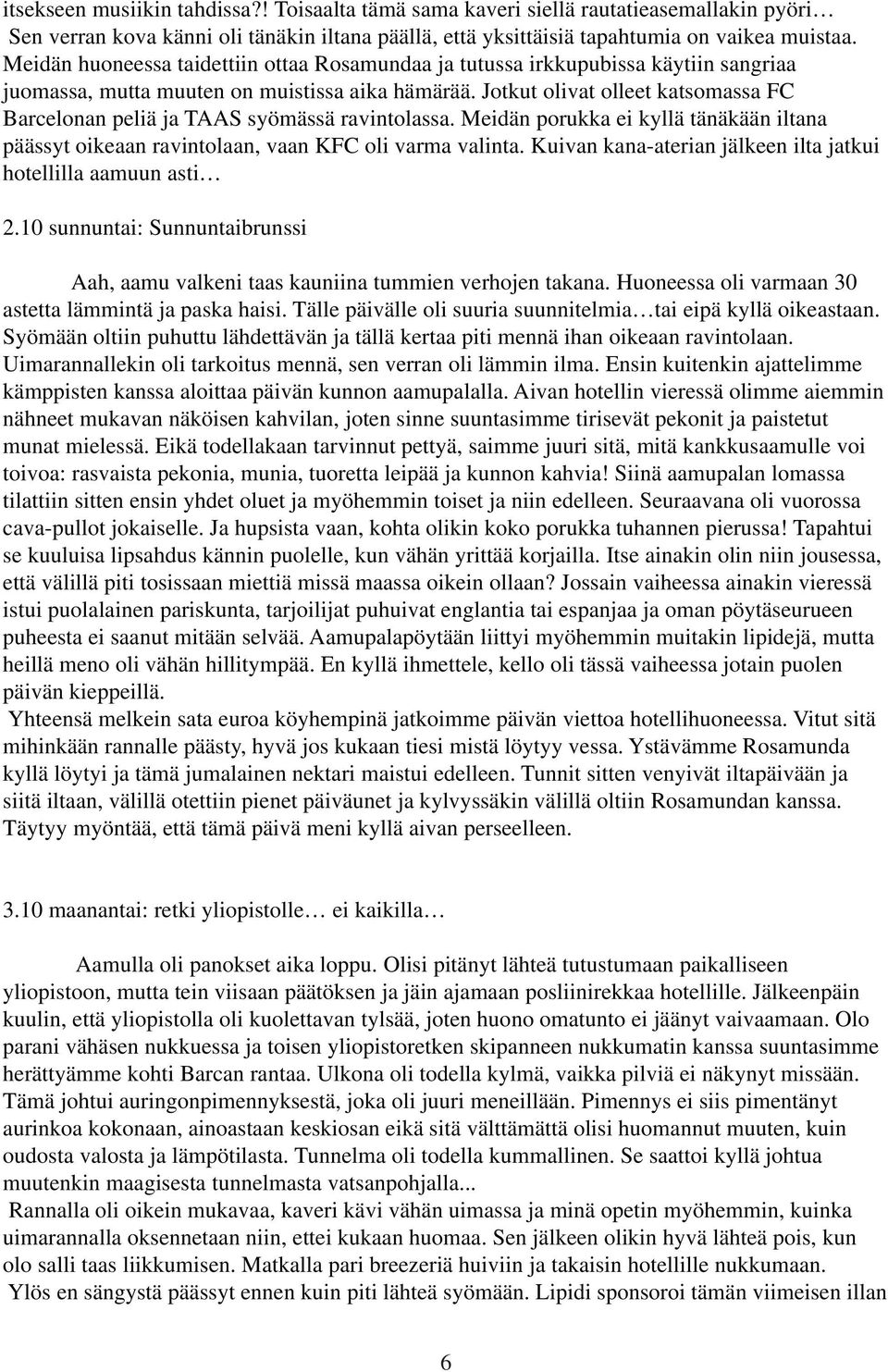 Jotkut olivat olleet katsomassa FC Barcelonan peliä ja TAAS syömässä ravintolassa. Meidän porukka ei kyllä tänäkään iltana päässyt oikeaan ravintolaan, vaan KFC oli varma valinta.