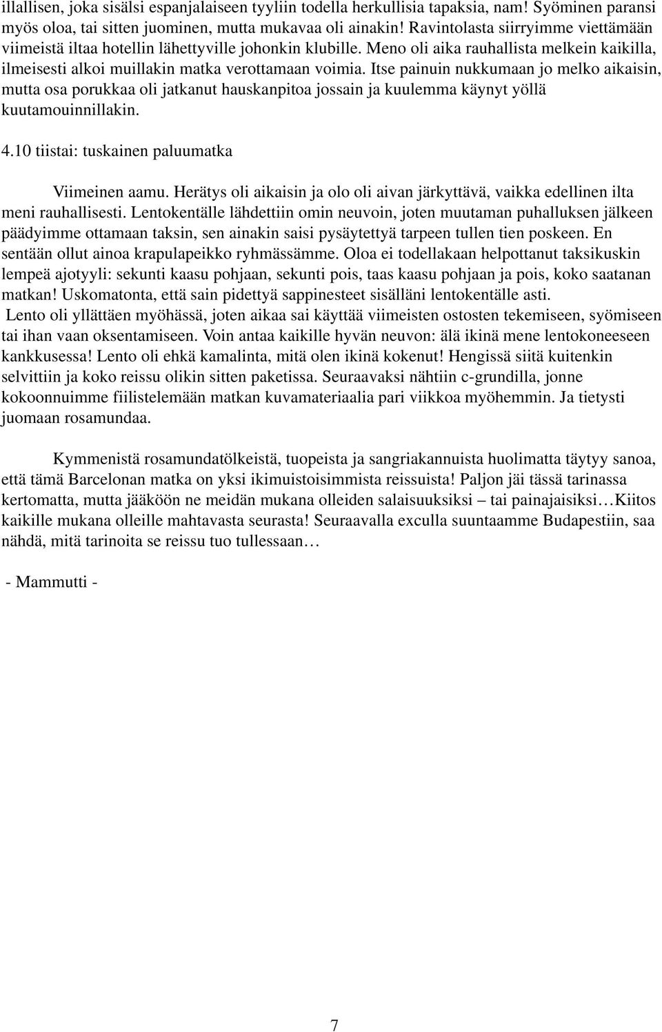 Itse painuin nukkumaan jo melko aikaisin, mutta osa porukkaa oli jatkanut hauskanpitoa jossain ja kuulemma käynyt yöllä kuutamouinnillakin. 4.10 tiistai: tuskainen paluumatka Viimeinen aamu.