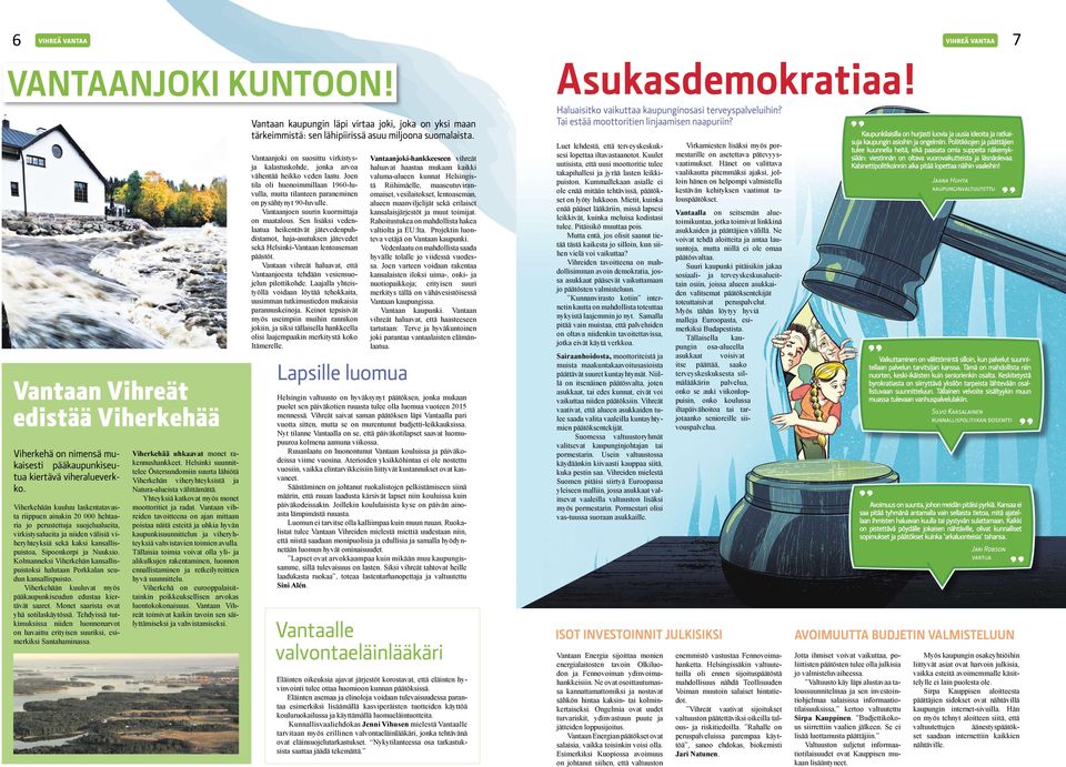 Nuuksio. Kolmanneksi Viherkehän kansallispuistoksi halutaan Porkkalan seudun kansallispuisto. Viherkehään kuuluvat myös pääkaupunkiseudun edustaa kiertävät saaret.