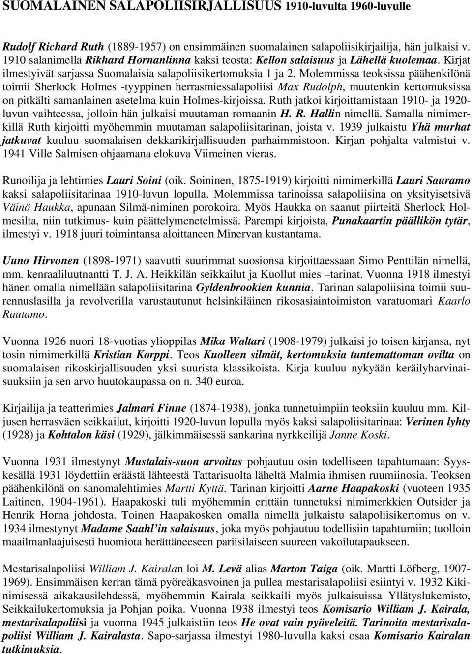 Molemmissa teoksissa päähenkilönä toimii Sherlock Holmes -tyyppinen herrasmiessalapoliisi Max Rudolph, muutenkin kertomuksissa on pitkälti samanlainen asetelma kuin Holmes-kirjoissa.