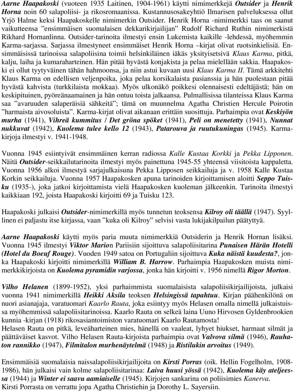 Henrik Horna -nimimerkki taas on saanut vaikutteensa ensimmäisen suomalaisen dekkarikirjailijan Rudolf Richard Ruthin nimimerkistä Rikhard Hornanlinna.