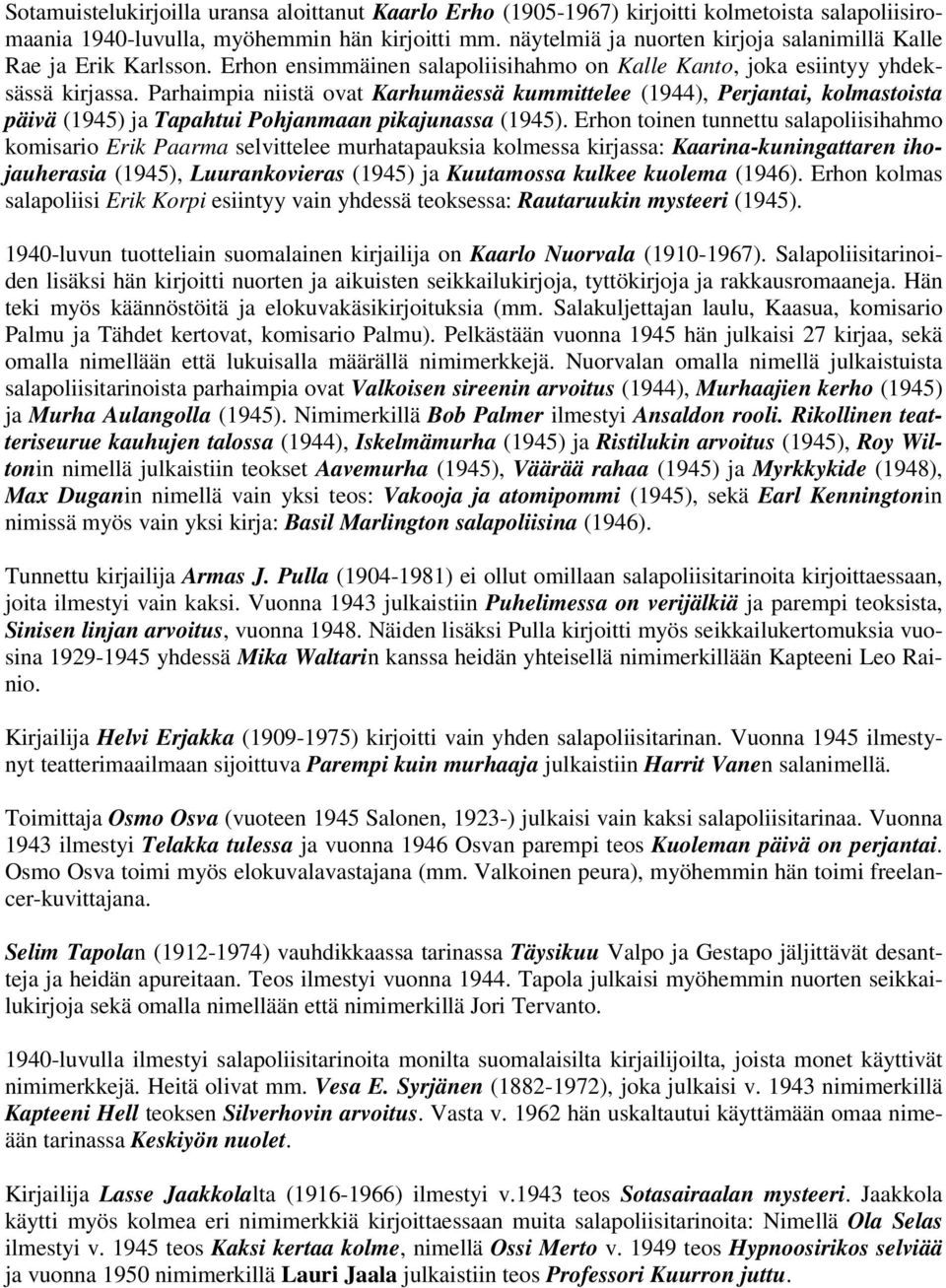 Parhaimpia niistä ovat Karhumäessä kummittelee (1944), Perjantai, kolmastoista päivä (1945) ja Tapahtui Pohjanmaan pikajunassa (1945).