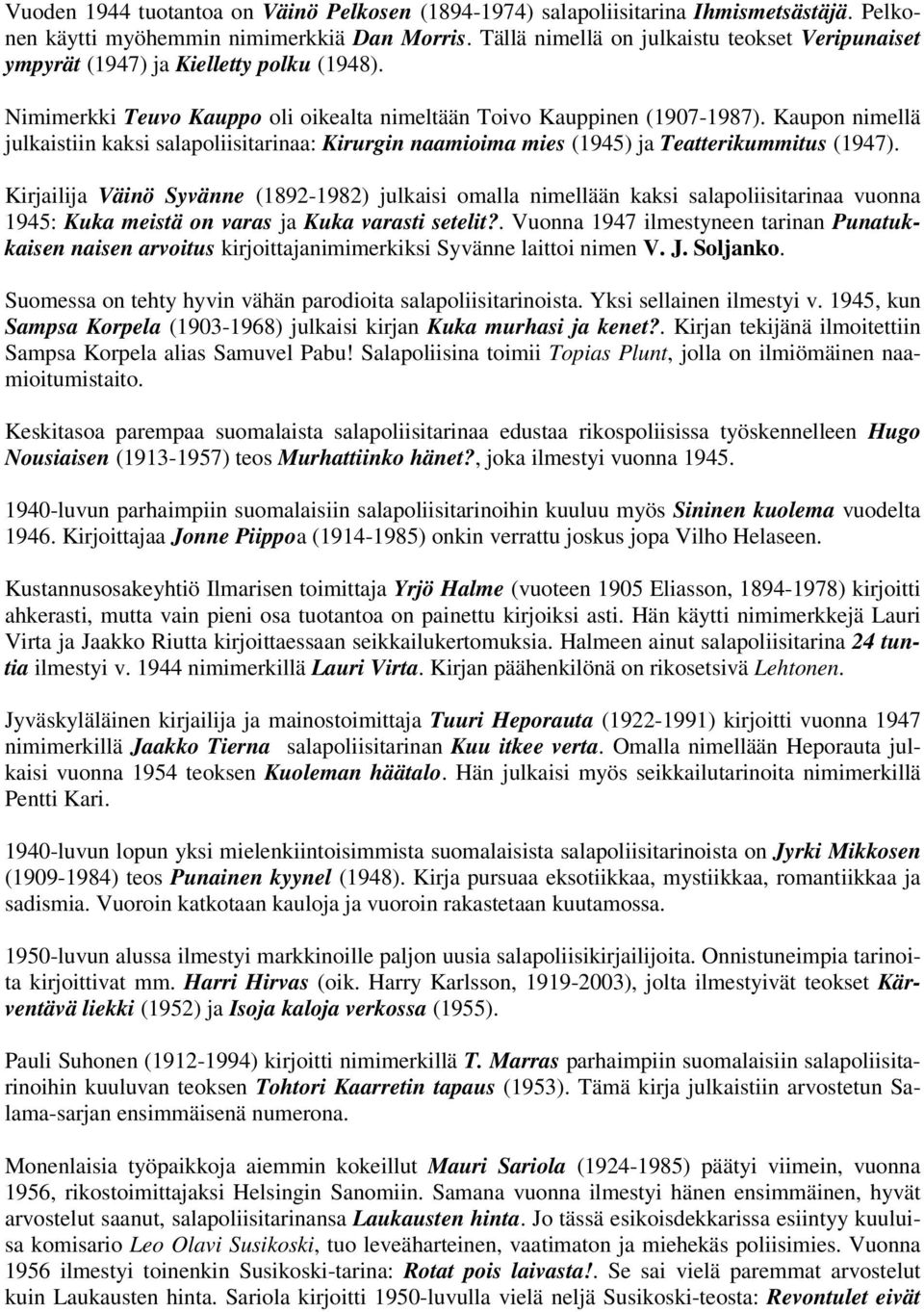 Kaupon nimellä julkaistiin kaksi salapoliisitarinaa: Kirurgin naamioima mies (1945) ja Teatterikummitus (1947).