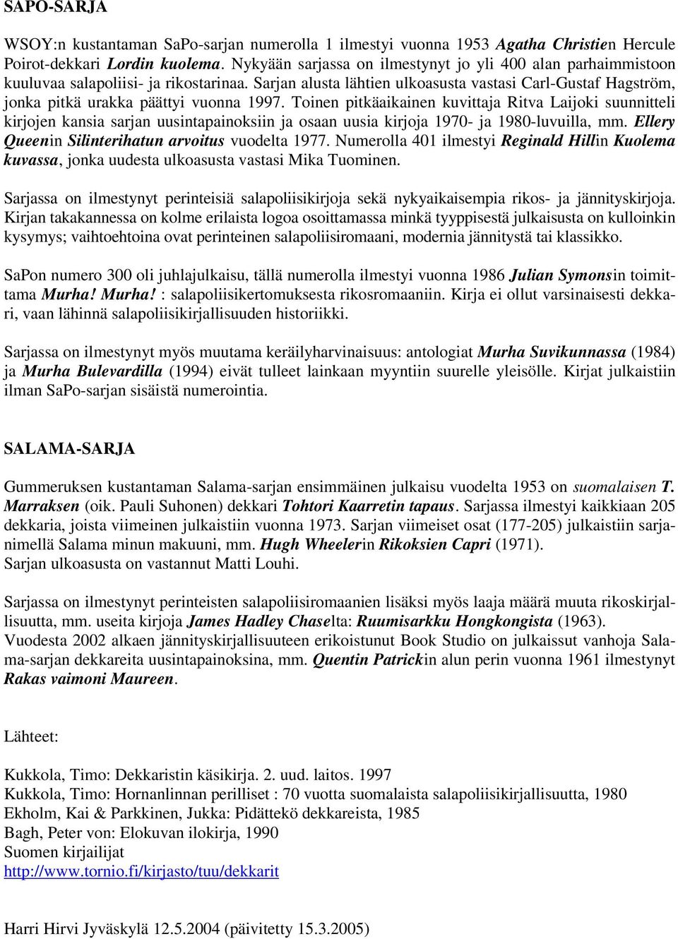 Sarjan alusta lähtien ulkoasusta vastasi Carl-Gustaf Hagström, jonka pitkä urakka päättyi vuonna 1997.