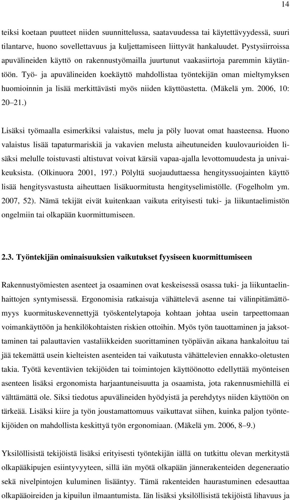 Työ- ja apuvälineiden koekäyttö mahdollistaa työntekijän oman mieltymyksen huomioinnin ja lisää merkittävästi myös niiden käyttöastetta. (Mäkelä ym. 2006, 10: 20 21.