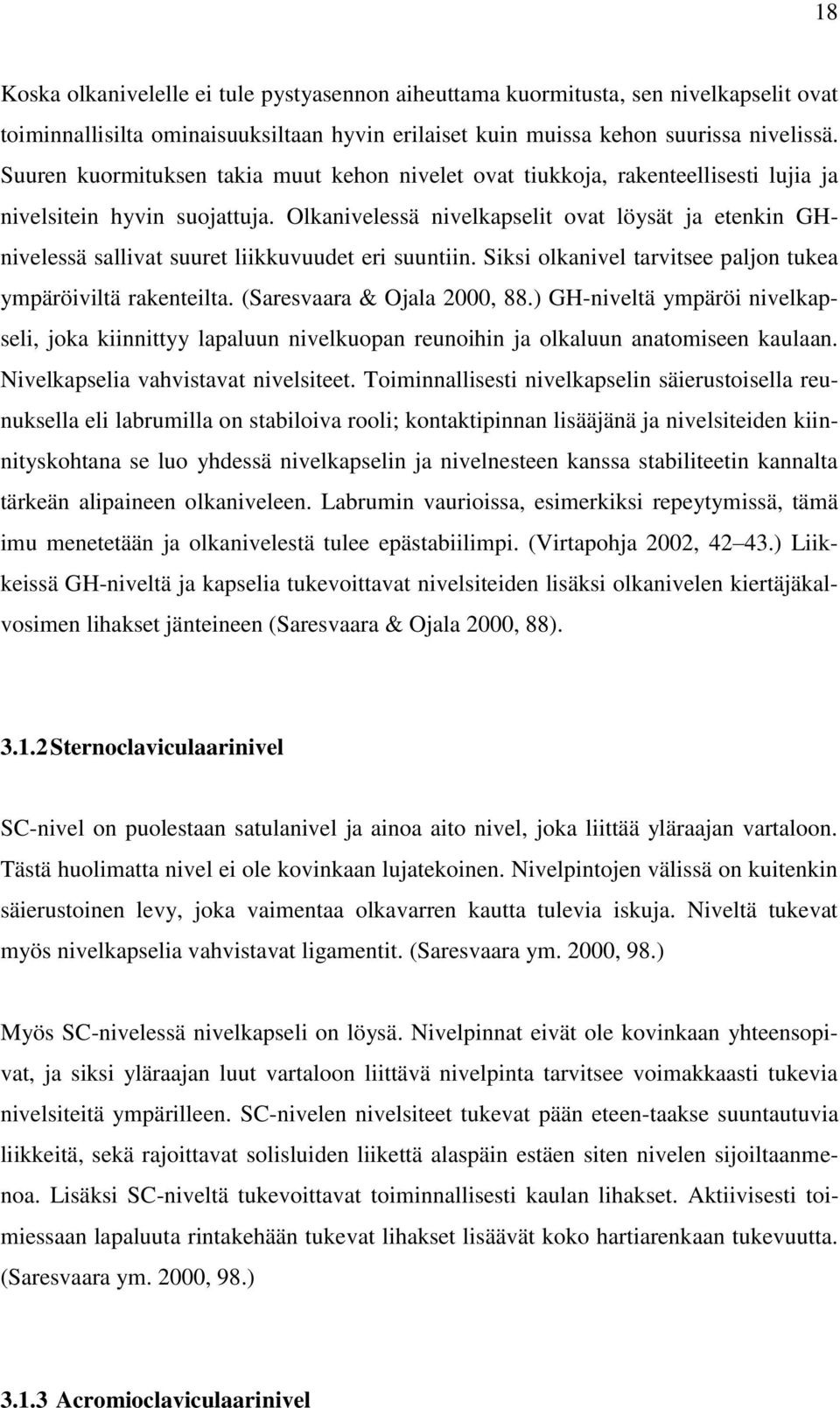 Olkanivelessä nivelkapselit ovat löysät ja etenkin GHnivelessä sallivat suuret liikkuvuudet eri suuntiin. Siksi olkanivel tarvitsee paljon tukea ympäröiviltä rakenteilta. (Saresvaara & Ojala 2000, 88.