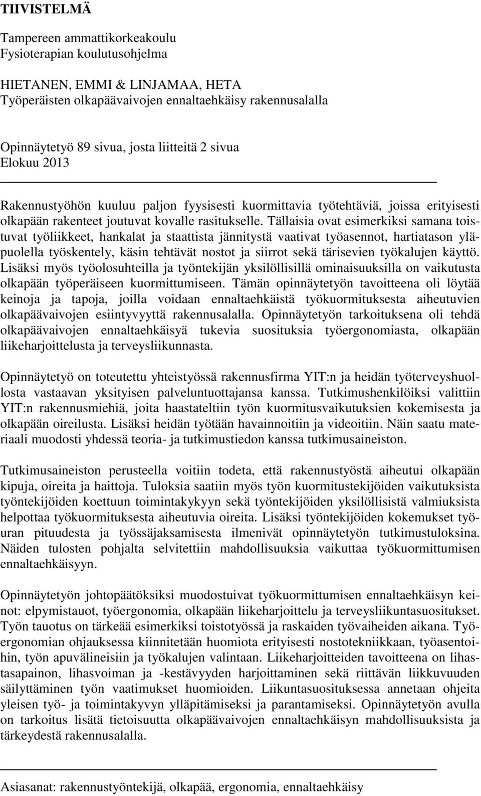 Tällaisia ovat esimerkiksi samana toistuvat työliikkeet, hankalat ja staattista jännitystä vaativat työasennot, hartiatason yläpuolella työskentely, käsin tehtävät nostot ja siirrot sekä tärisevien