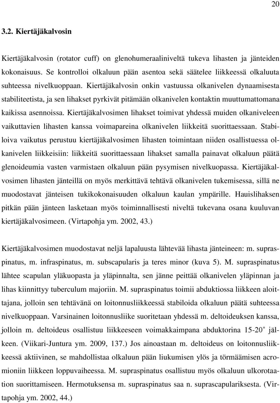 Kiertäjäkalvosin onkin vastuussa olkanivelen dynaamisesta stabiliteetista, ja sen lihakset pyrkivät pitämään olkanivelen kontaktin muuttumattomana kaikissa asennoissa.