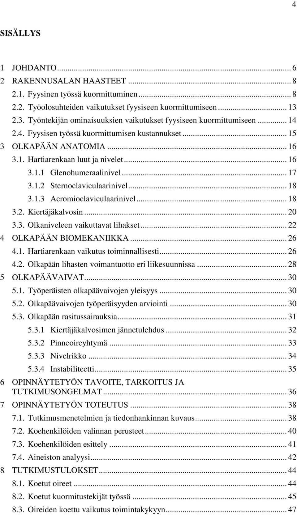 .. 17 3.1.2 Sternoclaviculaarinivel... 18 3.1.3 Acromioclaviculaarinivel... 18 3.2. Kiertäjäkalvosin... 20 3.3. Olkaniveleen vaikuttavat lihakset... 22 4 OLKAPÄÄN BIOMEKANIIKKA... 26 4.1. Hartiarenkaan vaikutus toiminnallisesti.