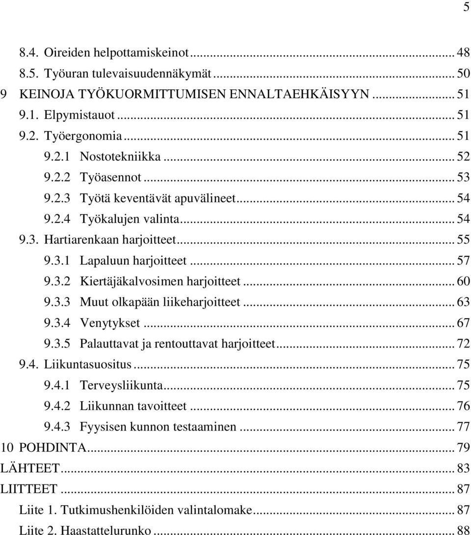 .. 60 9.3.3 Muut olkapään liikeharjoitteet... 63 9.3.4 Venytykset... 67 9.3.5 Palauttavat ja rentouttavat harjoitteet... 72 9.4. Liikuntasuositus... 75 9.4.1 Terveysliikunta... 75 9.4.2 Liikunnan tavoitteet.