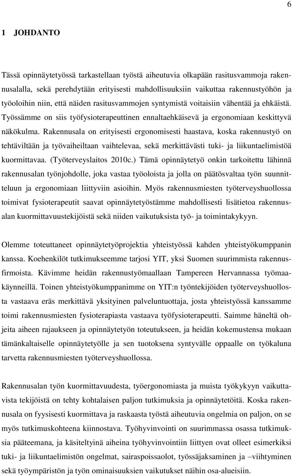 Rakennusala on erityisesti ergonomisesti haastava, koska rakennustyö on tehtäviltään ja työvaiheiltaan vaihtelevaa, sekä merkittävästi tuki- ja liikuntaelimistöä kuormittavaa. (Työterveyslaitos 2010c.