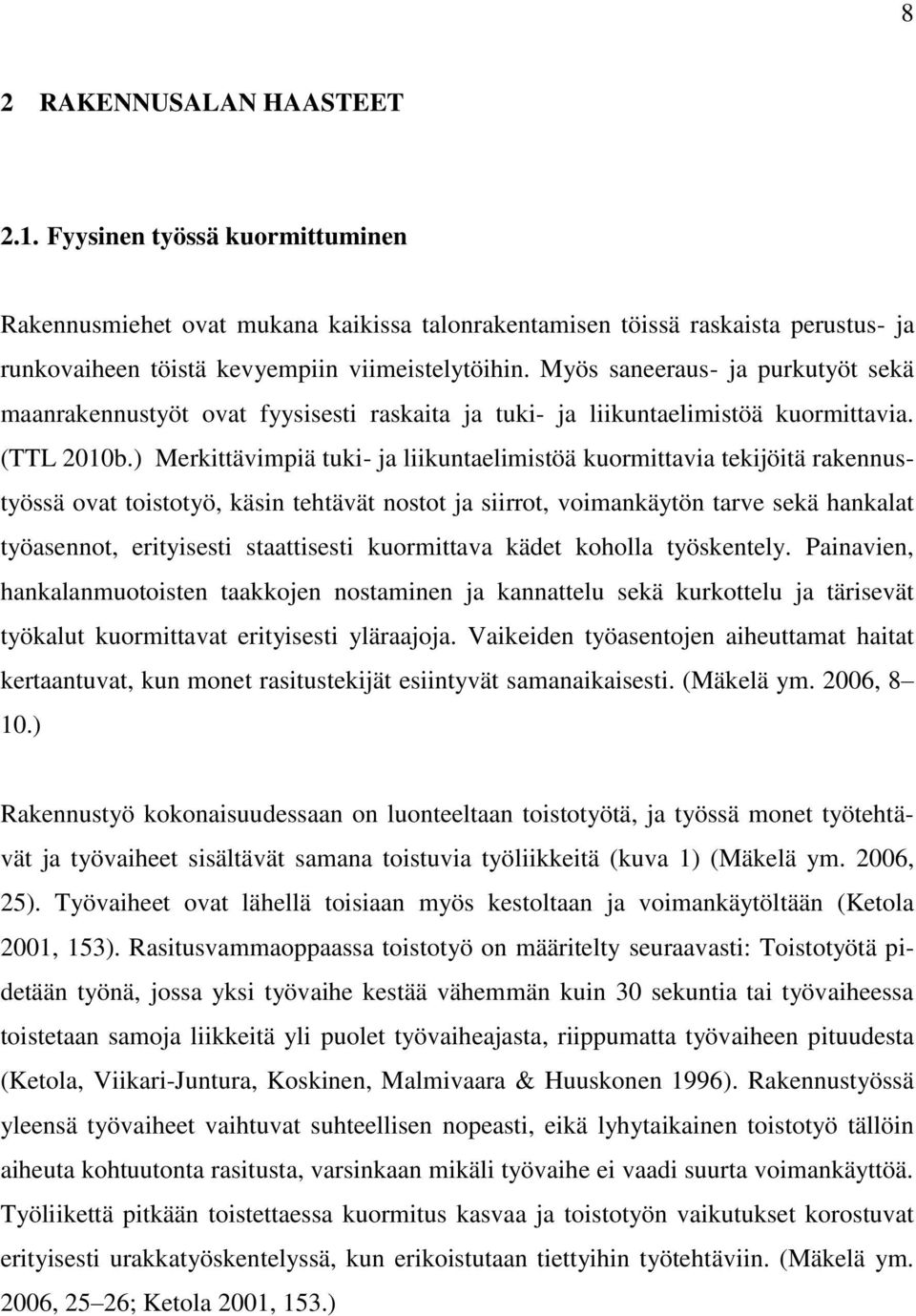 ) Merkittävimpiä tuki- ja liikuntaelimistöä kuormittavia tekijöitä rakennustyössä ovat toistotyö, käsin tehtävät nostot ja siirrot, voimankäytön tarve sekä hankalat työasennot, erityisesti