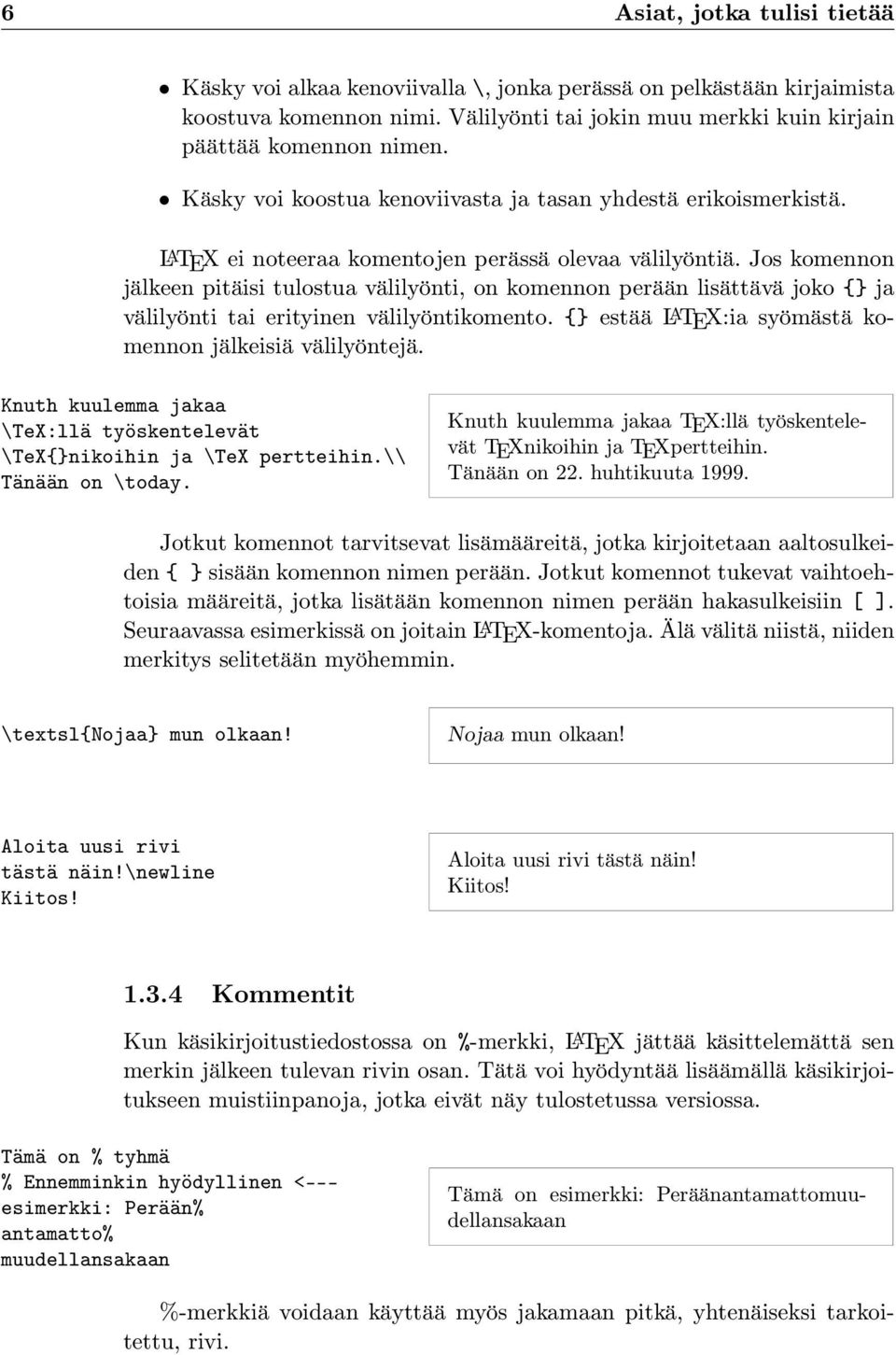 Jos komennon jälkeen pitäisi tulostua välilyönti, on komennon perään lisättävä joko {} ja välilyönti tai erityinen välilyöntikomento. {} estää LATEX:ia syömästä komennon jälkeisiä välilyöntejä.