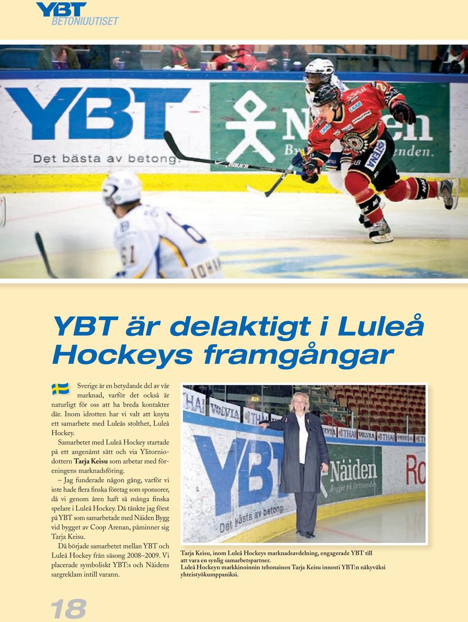 Samarbetet med Luleå hockey startade på ett angenämt sätt och via Ylitorniodottern Tarja Keisu som arbetar med föreningens marknadsföring.