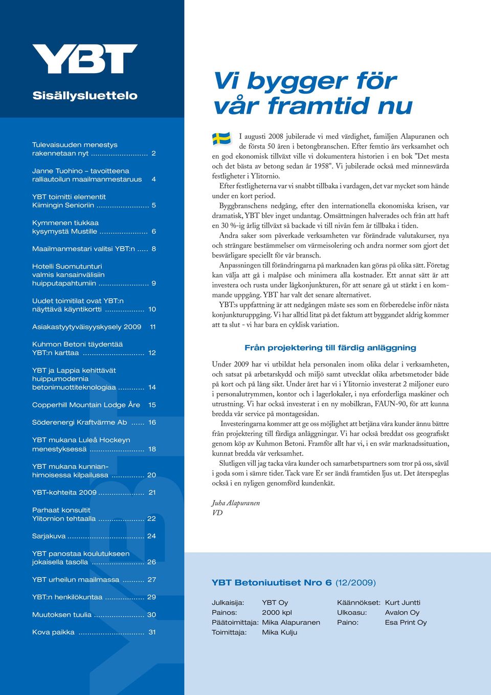 .. 9 Uudet toimitilat ovat YBT:n näyttävä käyntikortti... 10 Asiakastyytyväisyyskysely 2009 11 Kuhmon Betoni täydentää YBT:n karttaa.