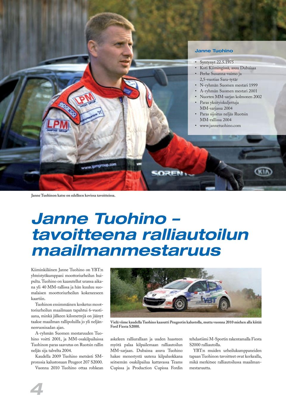 MM-sarjassa 2004 Paras sijoitus neljäs Ruotsin MM-rallissa 2004 www.jannetuohino.com Janne Tuohinon katse on edelleen kovissa tavoitteissa.