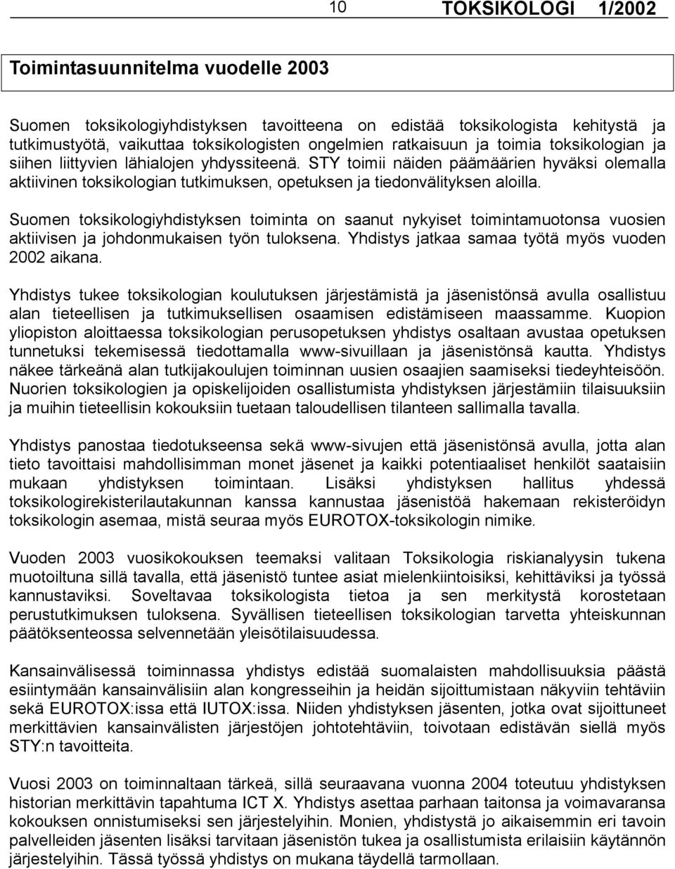 Suomen toksikologiyhdistyksen toiminta on saanut nykyiset toimintamuotonsa vuosien aktiivisen ja johdonmukaisen työn tuloksena. Yhdistys jatkaa samaa työtä myös vuoden 2002 aikana.