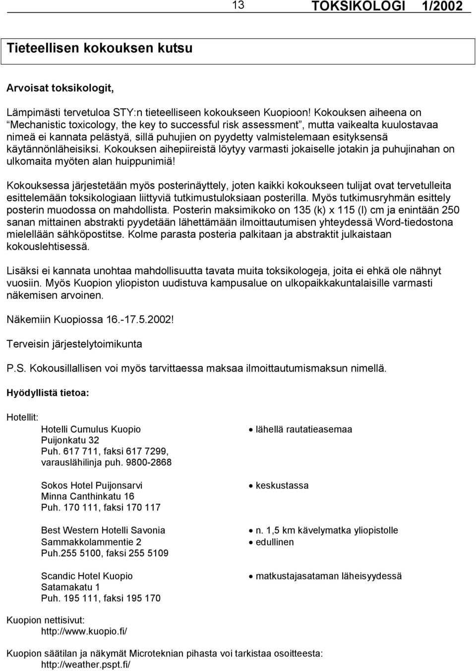 käytännönläheisiksi. Kokouksen aihepiireistä löytyy varmasti jokaiselle jotakin ja puhujinahan on ulkomaita myöten alan huippunimiä!