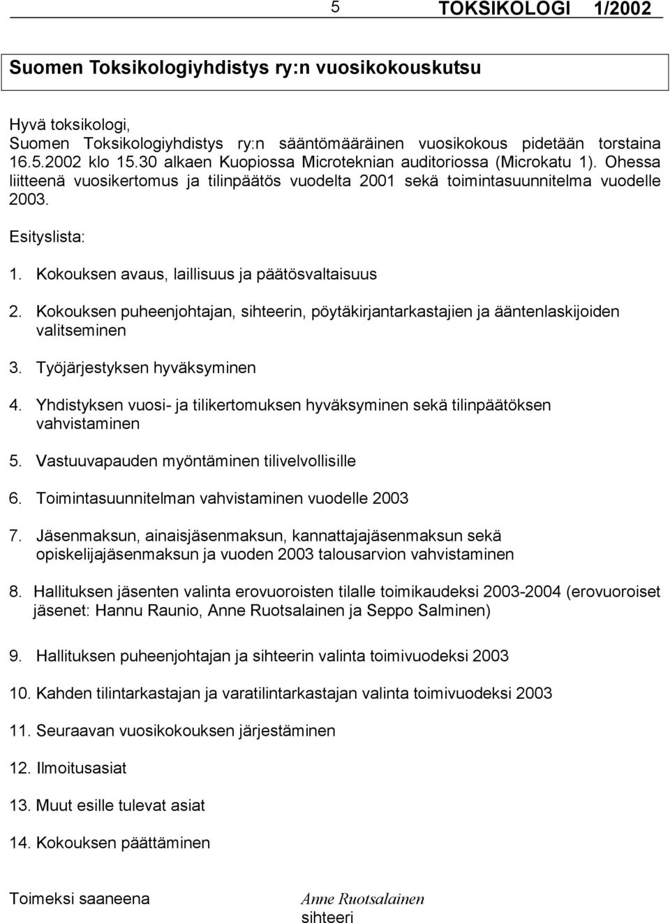 Kokouksen avaus, laillisuus ja päätösvaltaisuus 2. Kokouksen puheenjohtajan, sihteerin, pöytäkirjantarkastajien ja ääntenlaskijoiden valitseminen 3. Työjärjestyksen hyväksyminen 4.