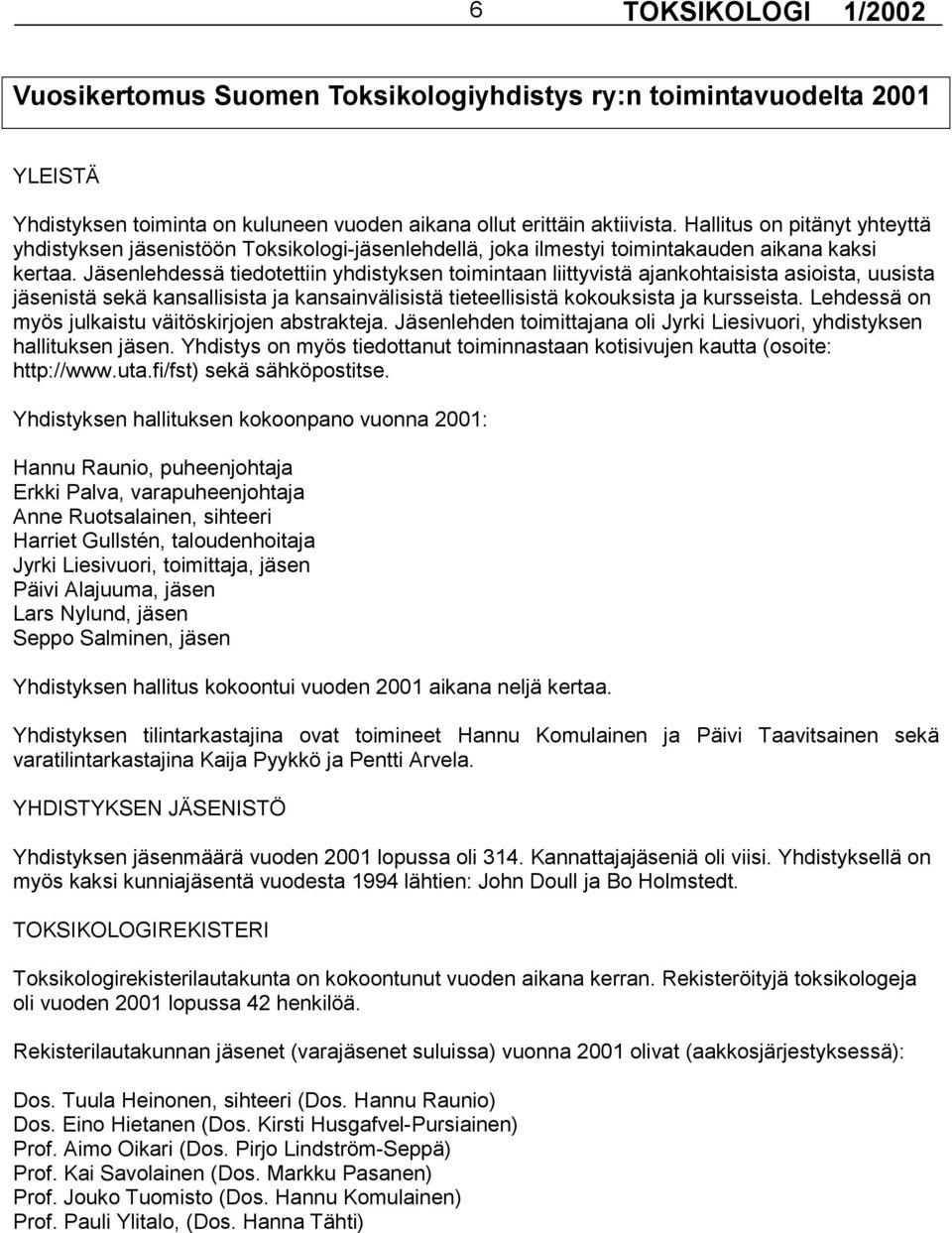 Jäsenlehdessä tiedotettiin yhdistyksen toimintaan liittyvistä ajankohtaisista asioista, uusista jäsenistä sekä kansallisista ja kansainvälisistä tieteellisistä kokouksista ja kursseista.