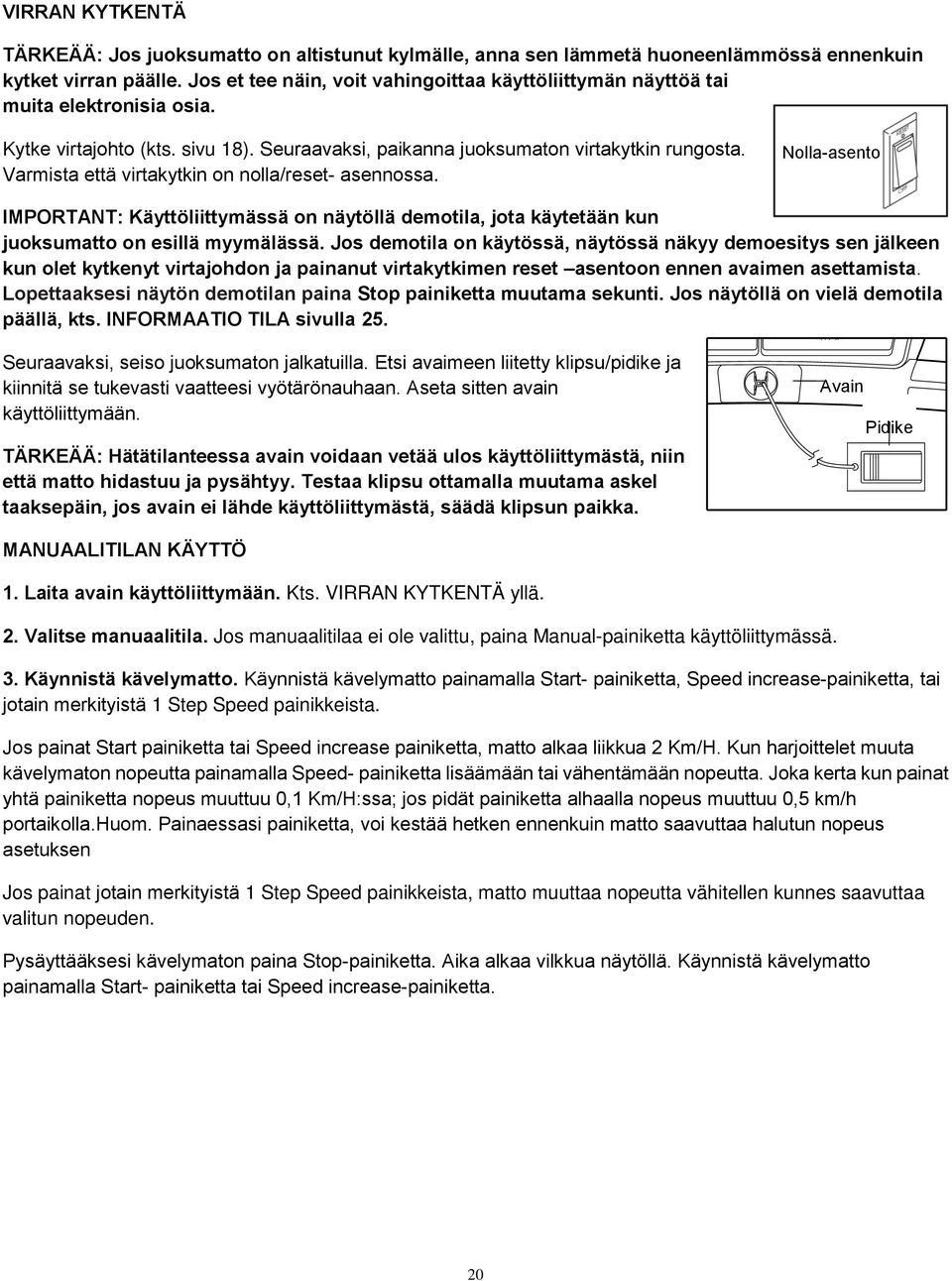 Varmista että virtakytkin on nolla/reset- asennossa. Nolla-asento Reset IMPORTANT: Käyttöliittymässä on näytöllä demotila, jota käytetään kun juoksumatto on esillä myymälässä.